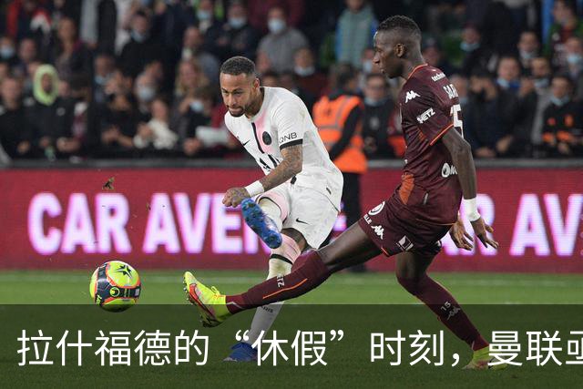 拉什福德的“休假”时刻，曼联亟待新阵容洗牌！